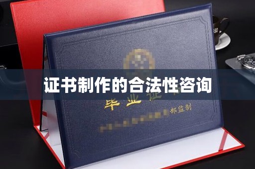 平坝证书制作的合法性咨询