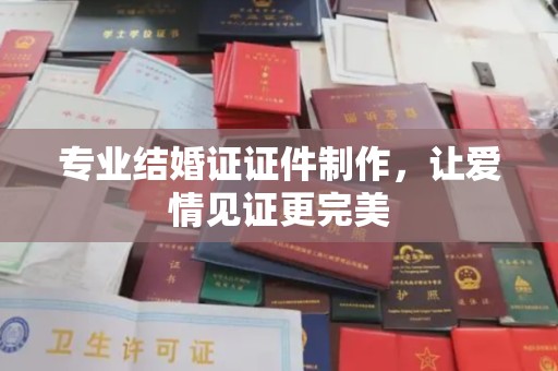 平坝专业结婚证证件制作，让爱情见证更完美