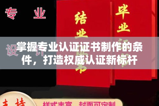 平坝掌握专业认证证书制作的条件，打造权威认证新标杆