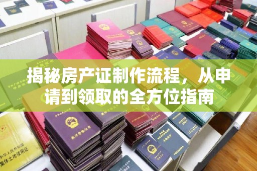 平坝揭秘房产证制作流程，从申请到领取的全方位指南