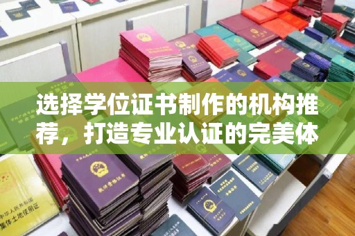 平坝选择学位证书制作的机构推荐，打造专业认证的完美体验