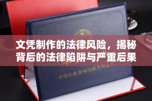 平坝文凭制作的法律风险，揭秘背后的法律陷阱与严重后果