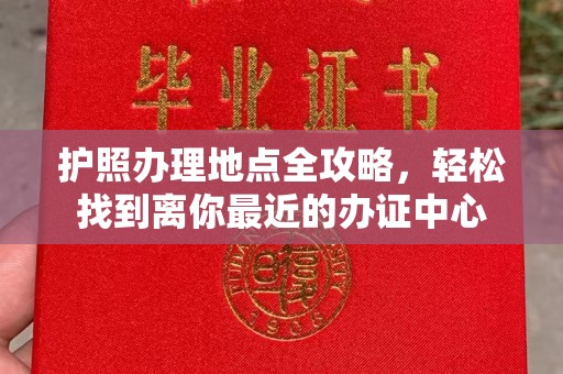 平坝护照办理地点全攻略，轻松找到离你最近的办证中心