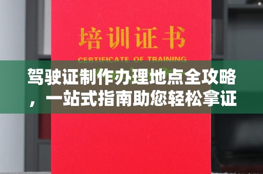 平坝驾驶证制作办理地点全攻略，一站式指南助您轻松拿证